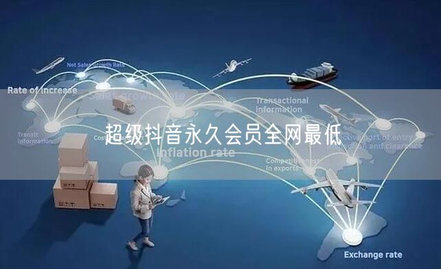 超级抖音永久会员全网最低