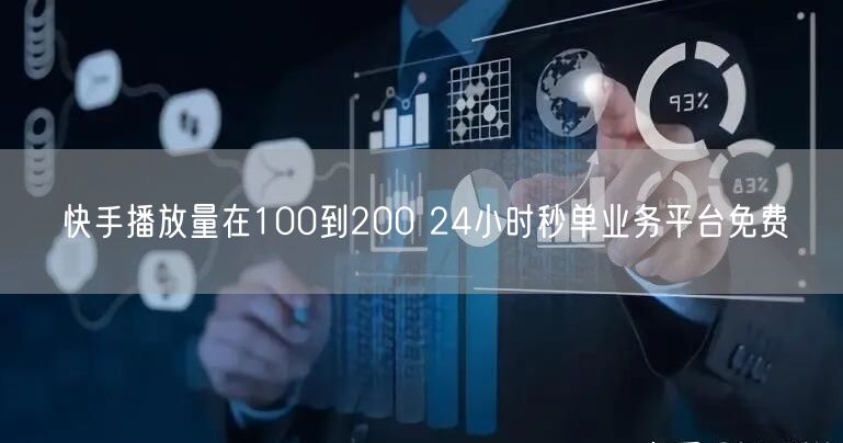 快手播放量在100到200 24小时秒单业务平台免费