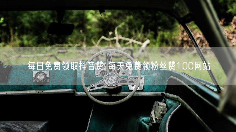 每日免费领取抖音赞 每天免费领粉丝赞100网站