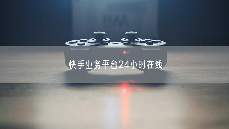快手业务平台24小时在线