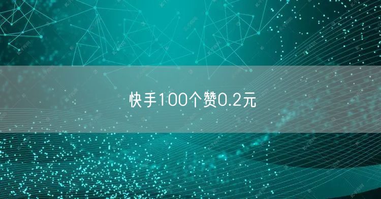快手100个赞0.2元