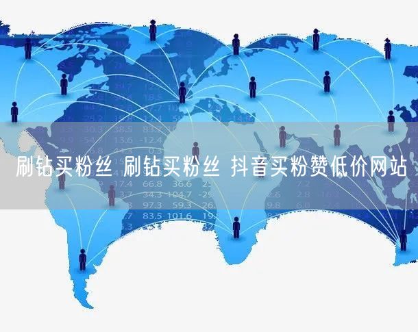 刷钻买粉丝 刷钻买粉丝 抖音买粉赞低价网站