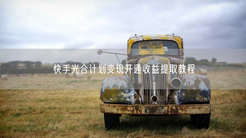 快手光合计划变现开通收益提取教程